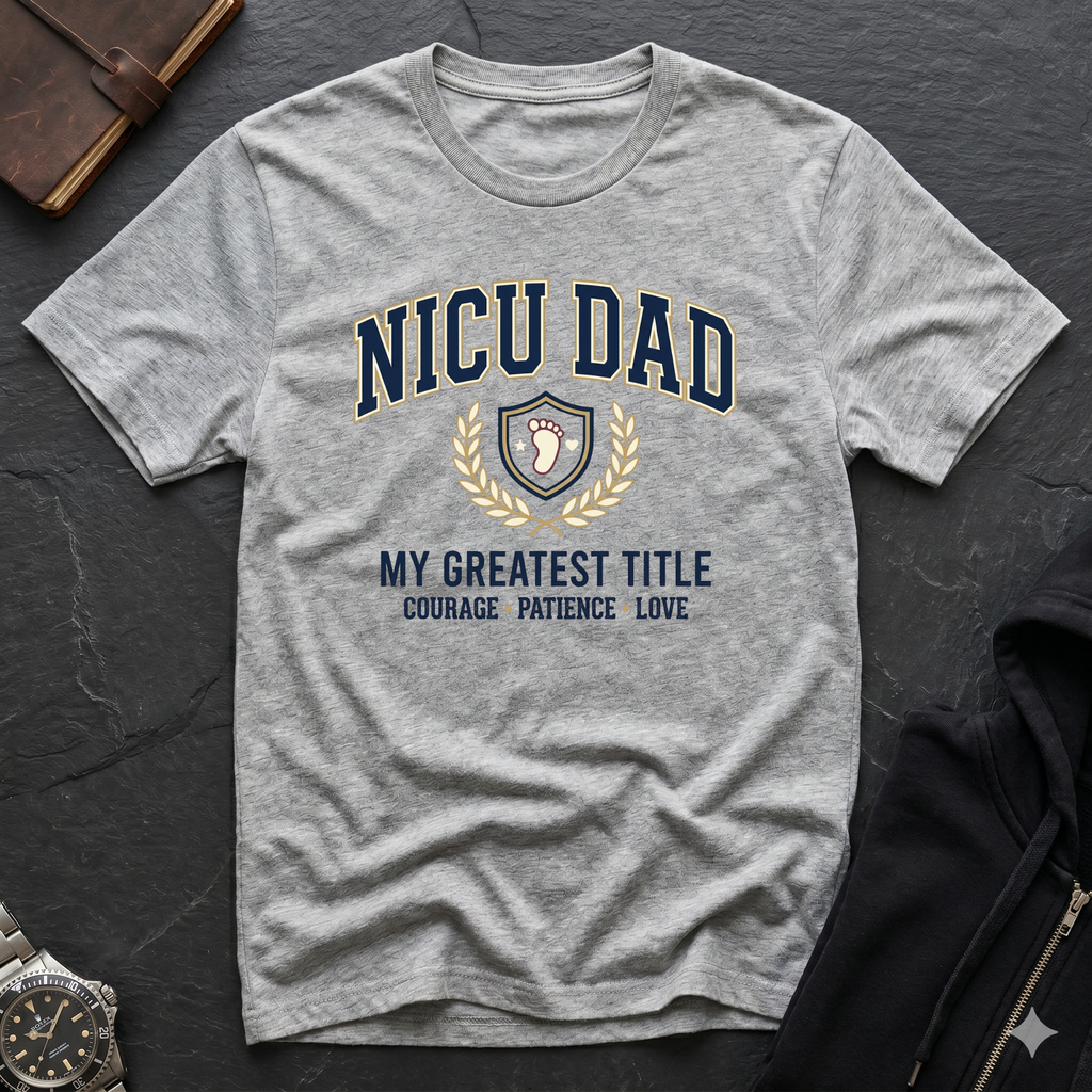 NICU Dad T-Shirt — Proud Neonatal ICU Dad Tee ("My Greatest Title: Courage • Patience • Love")