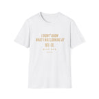 T‑Shirt – “I Didn’t Know What I Was Looking At Until I Did” Minimal Quote Tee