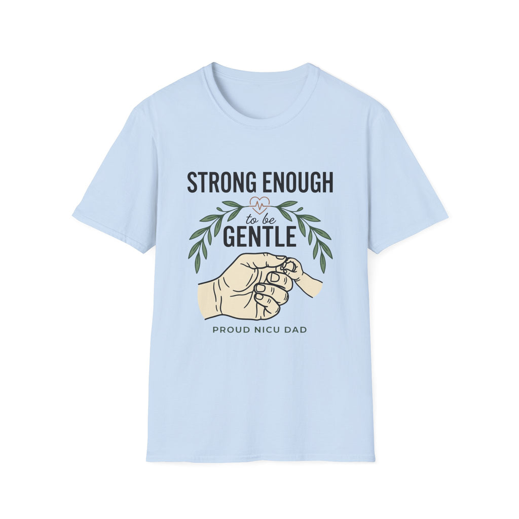 Gentle Strength T-Shirt — "Strong Enough to Be Gentle" Proud NICU Dad Tee